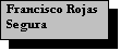 Text Box: Francisco Rojas Segura